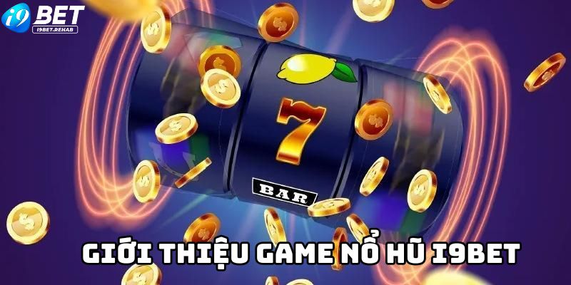 Giới thiệu game nổ hũ I9Bet