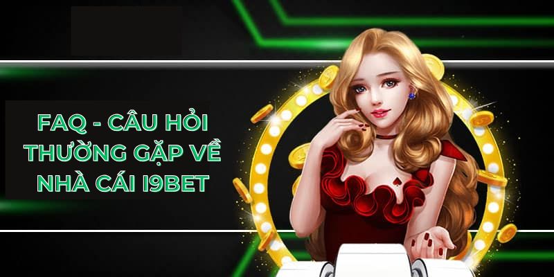 FAQ - Câu hỏi thường gặp về nhà cái I9BET