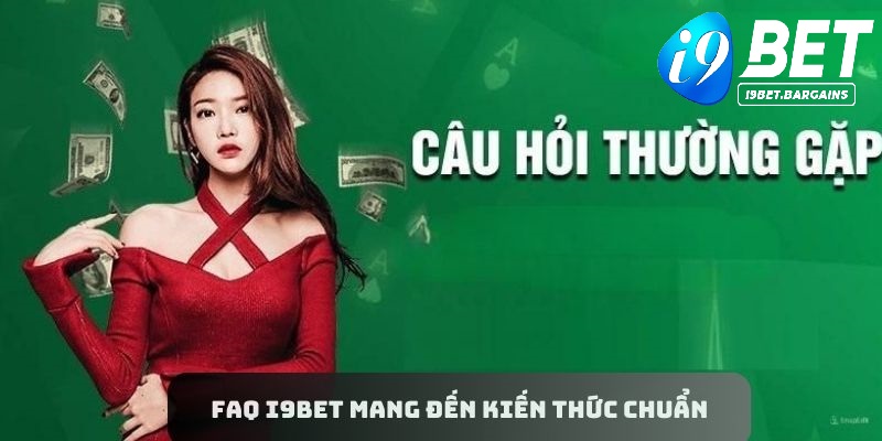 FAQ mang lại kiến thức chuẩn về nền tảng cho thành viên I9BET