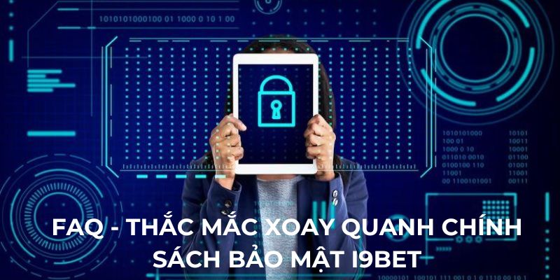 FAQ - Thắc mắc xoay quanh chính sách bảo mật I9BET