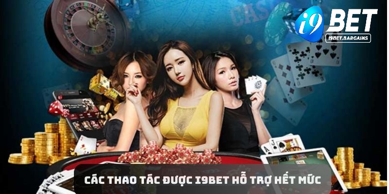 Các thao tác cơ bản được I9BET hỗ trợ hết mức