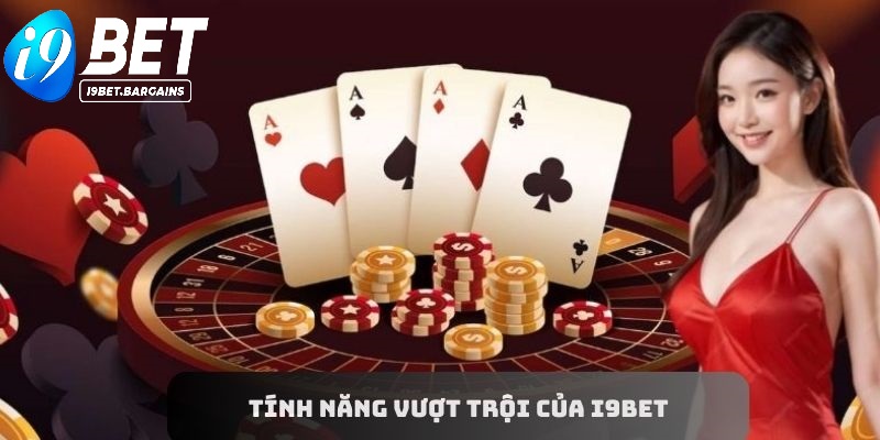 Các tính năng vượt trội làm nên đặc trưng riêng cho I9BET